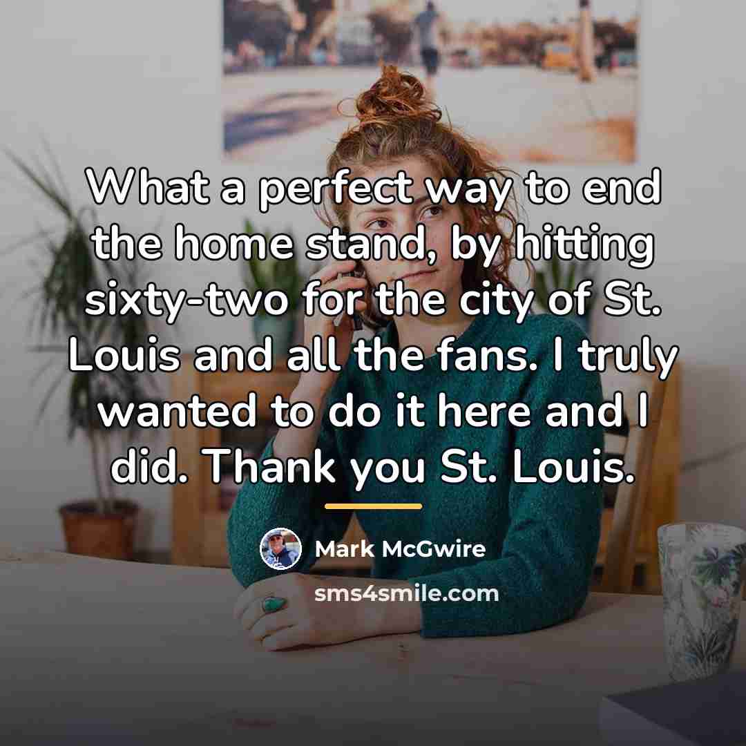“What a perfect way to end the home stand, by…” quote by Mark McGwire