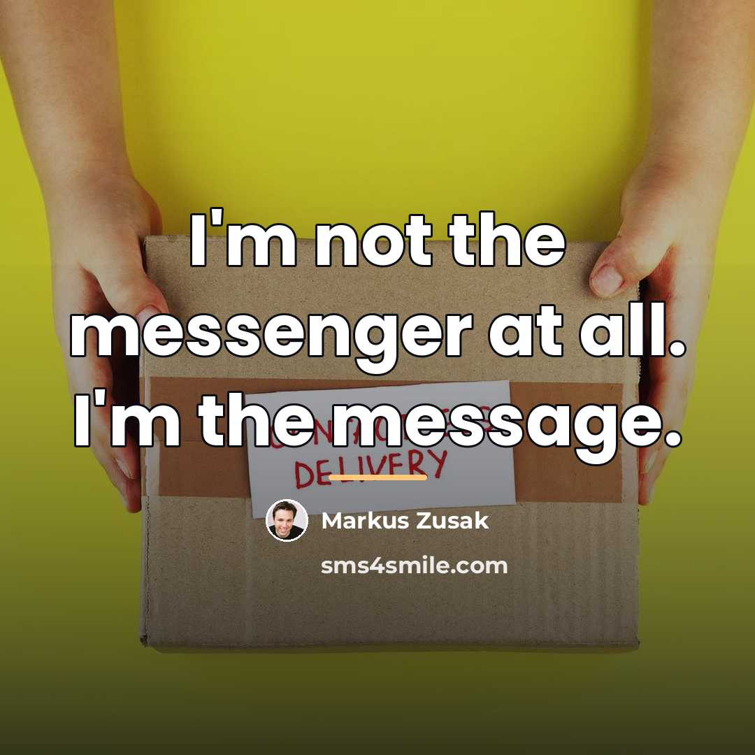 “I'm not the messenger at all. I'm the message.…” quote by Markus Zusak