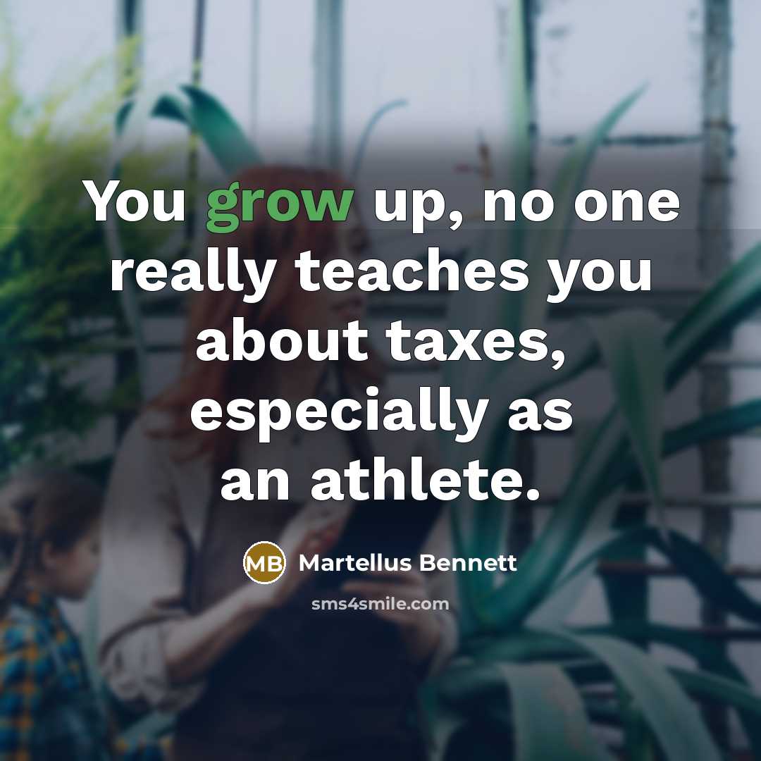 “You grow up, no one really teaches you about taxes,…” quote by Martellus Bennett