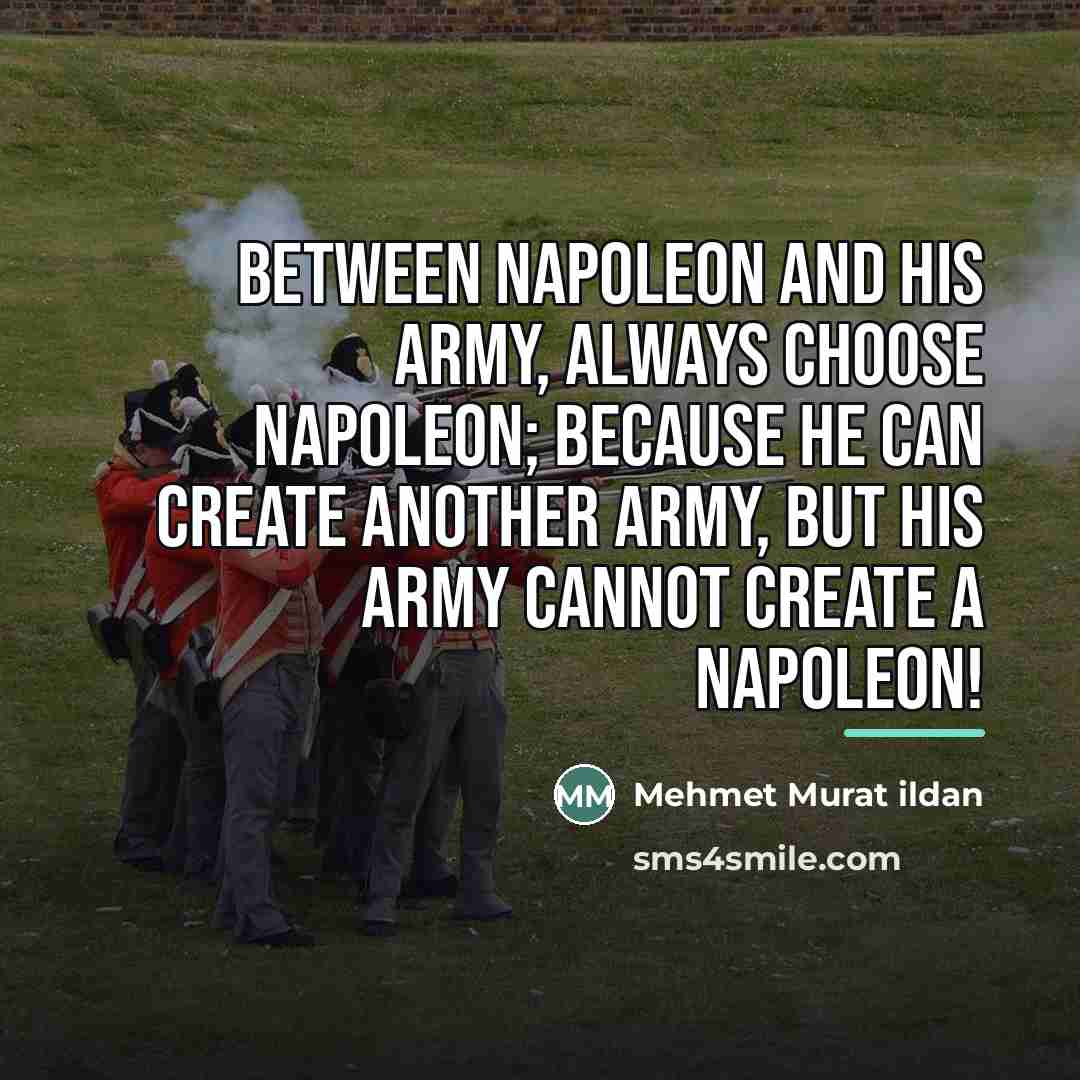 “Between Napoleon and his army, always choose Napoleon; because He…” quote by Mehmet Murat Ildan