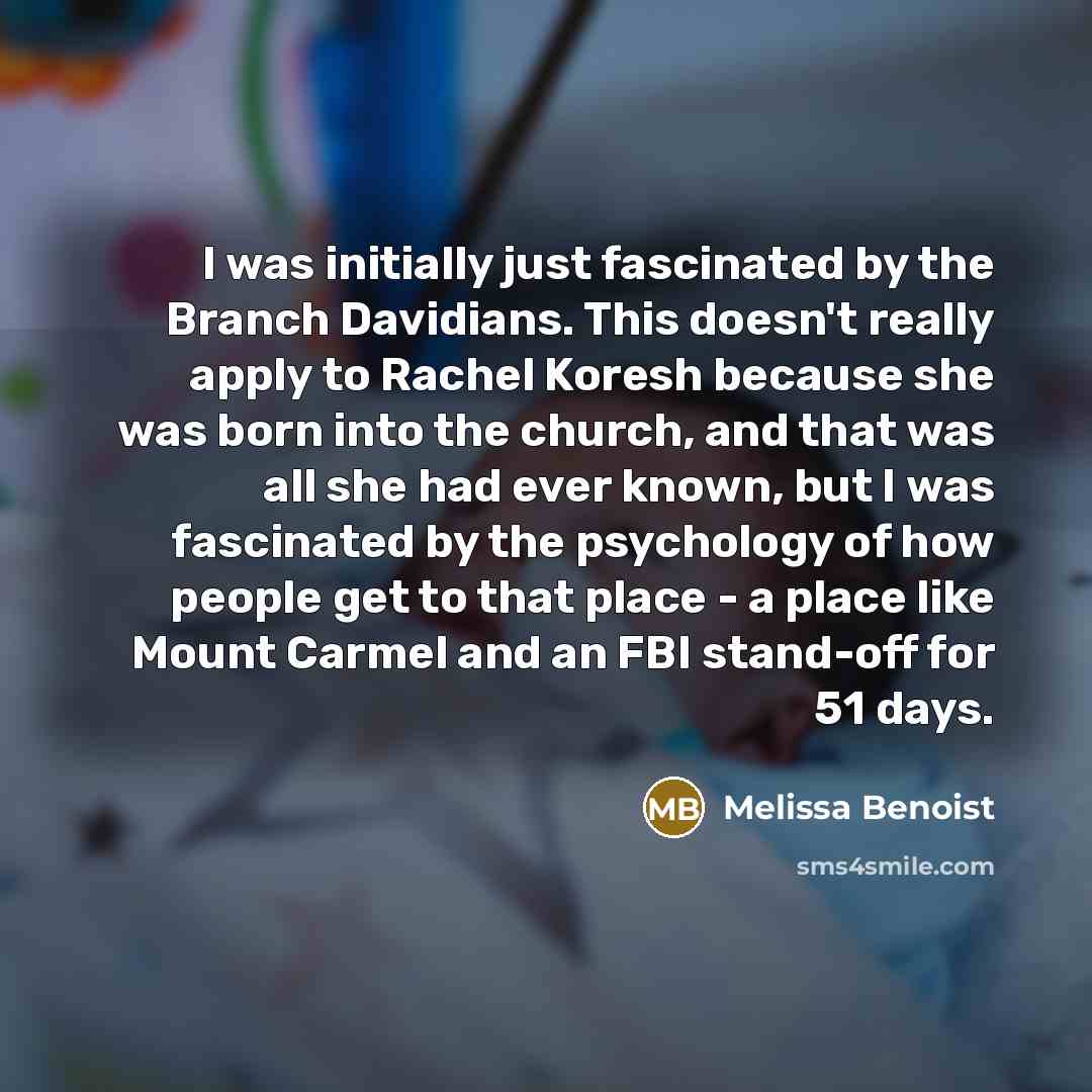 “I was initially just fascinated by the Branch Davidians. This…” quote by Melissa Benoist