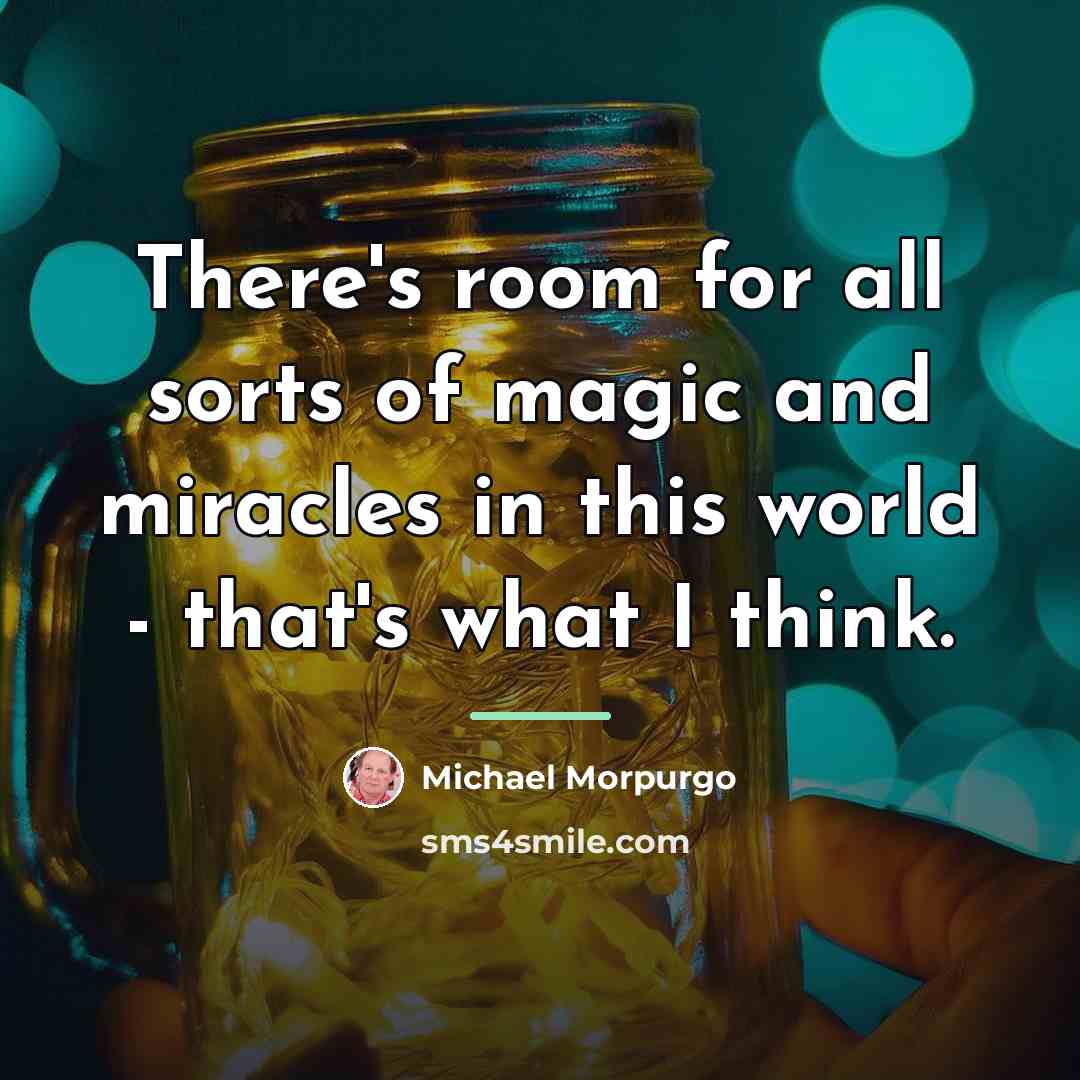 “There's room for all sorts of magic and miracles in…” quote by Michael Morpurgo
