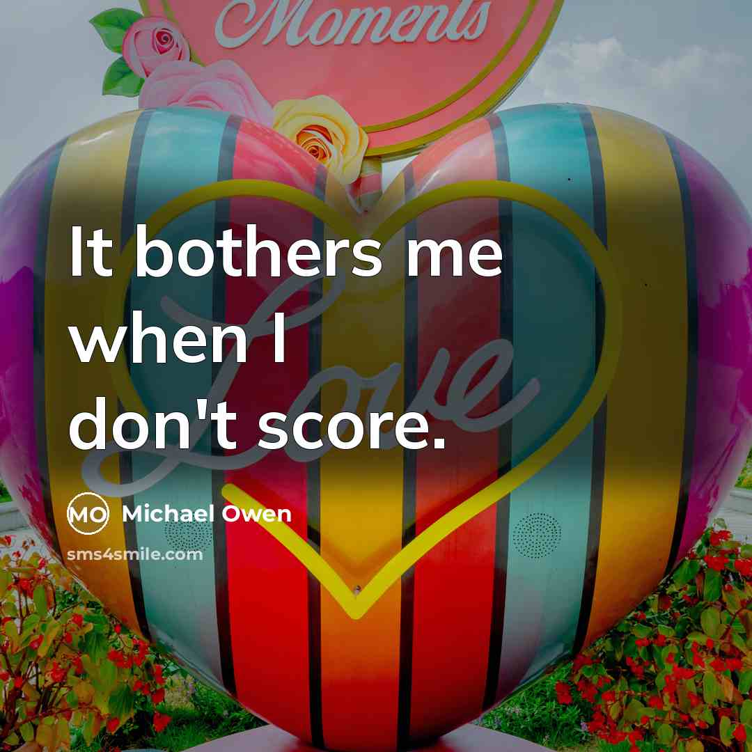 “It bothers me when I don't score.…” quote by Michael Owen