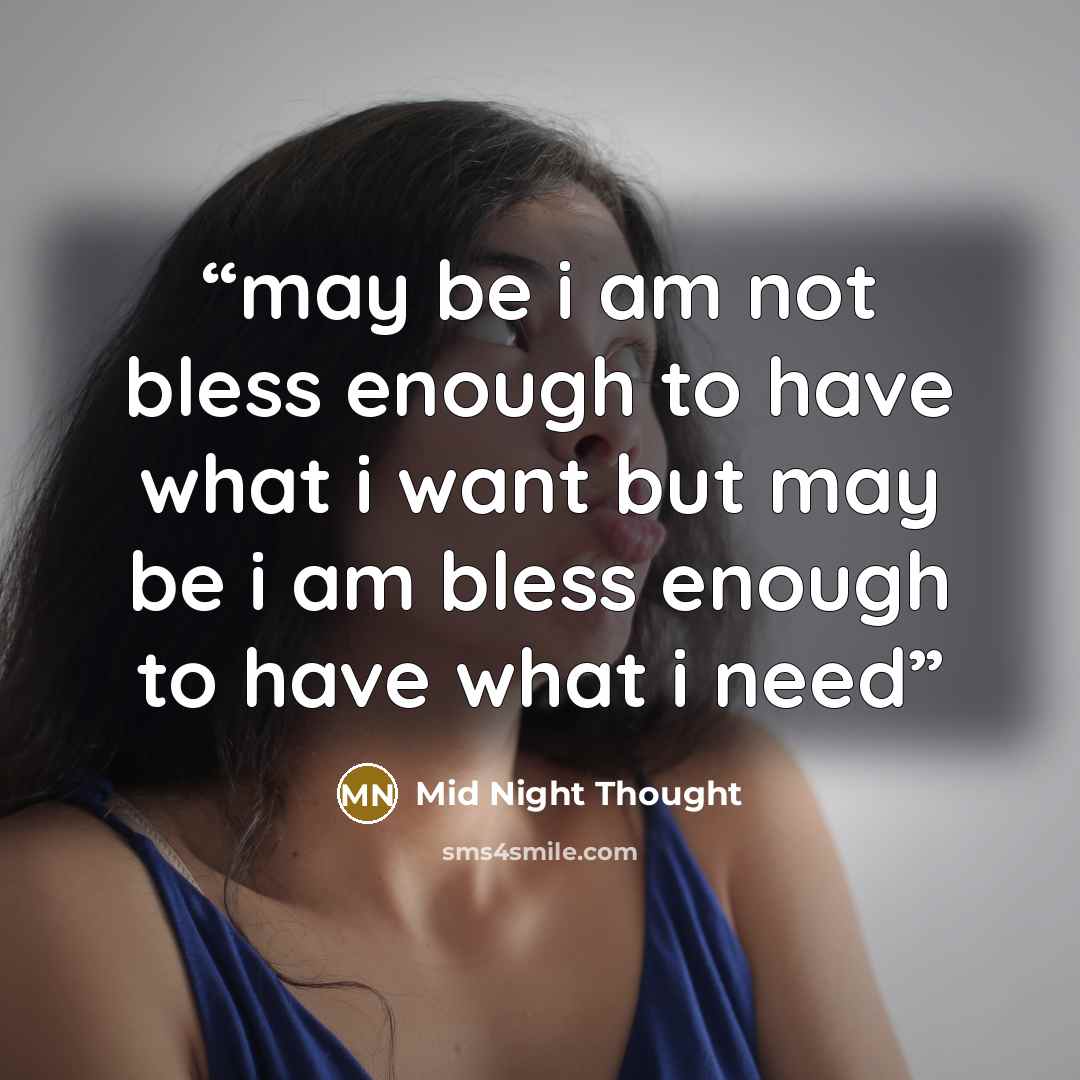 “may be i am not bless enough to have what i want but may be i am bless enough to have what i need” quote by Mid Night Thought