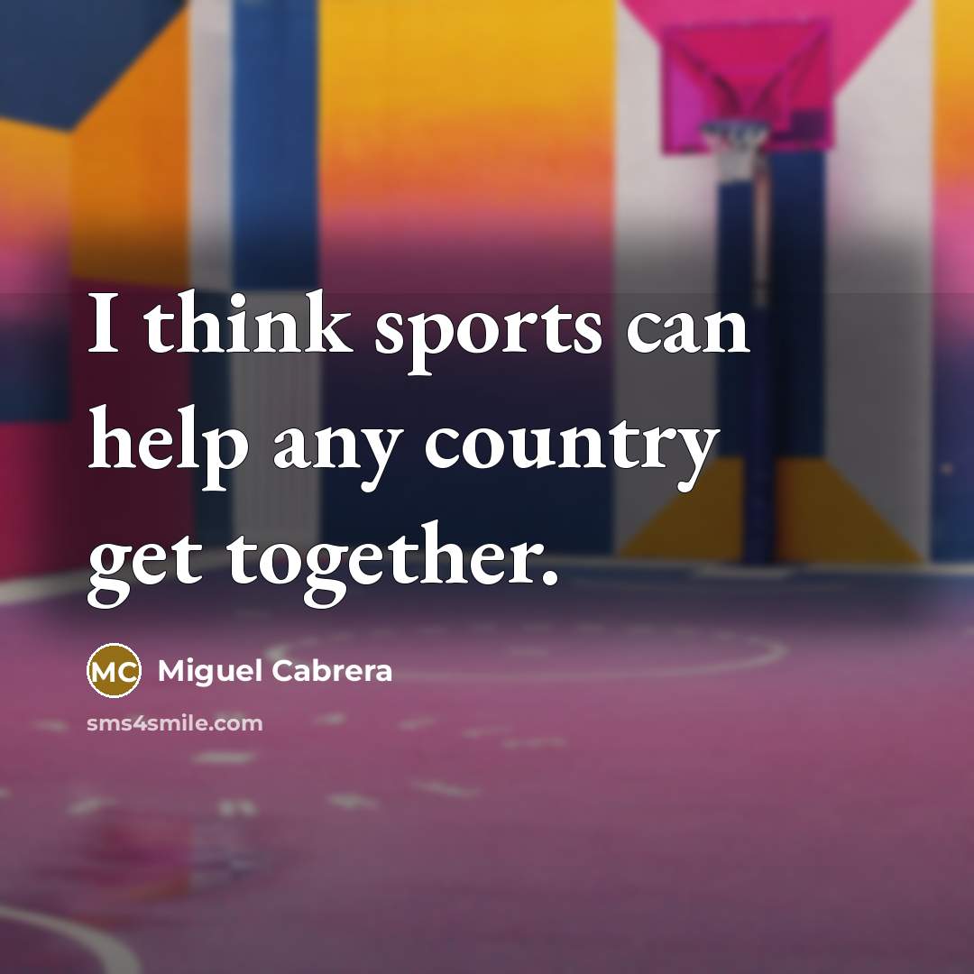 “I think sports can help any country get together.…” quote by Miguel Cabrera