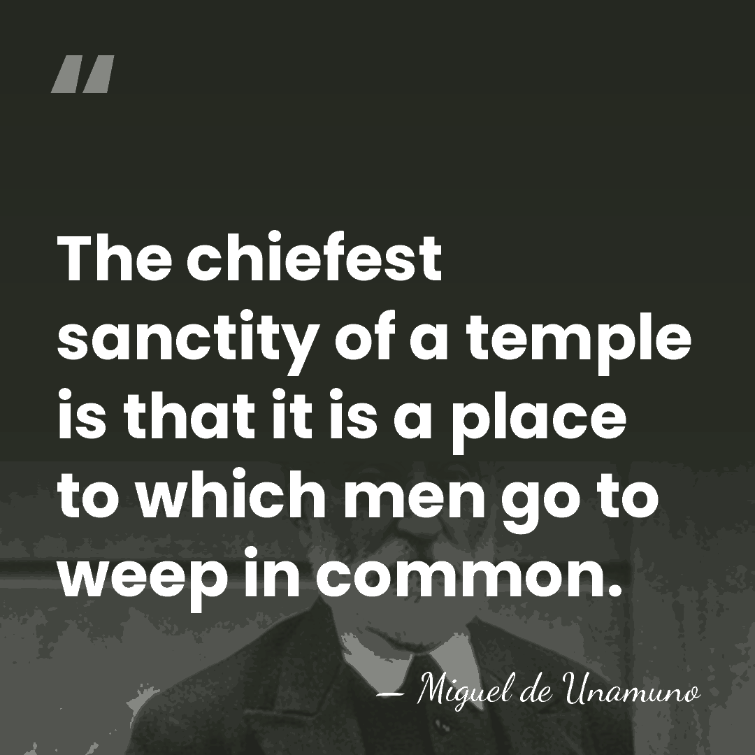 The chiefest sanctity of a temple is that it is a place&hellip; - Miguel de Unamuno