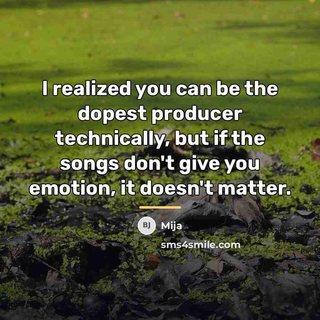 “I realized you can be the dopest producer technically, but…” quote by Mija