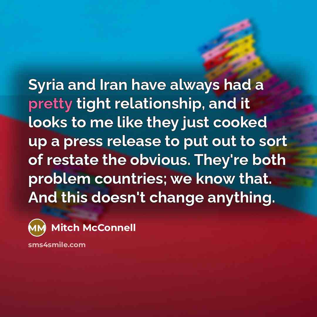 “Syria and Iran have always had a pretty tight relationship,…” quote by Mitch McConnell