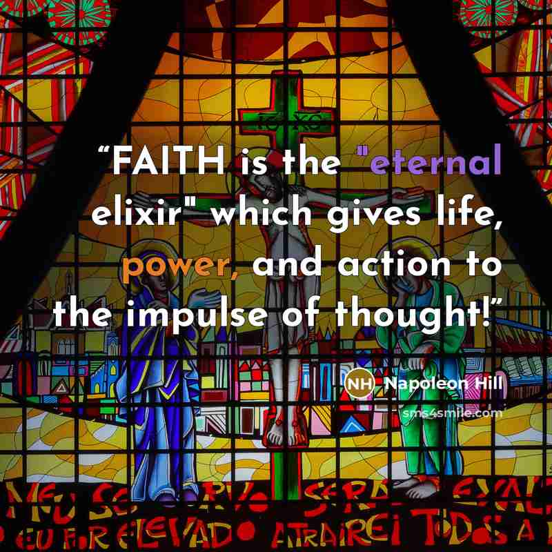 “FAITH is the "eternal elixir" which gives life, power, and action to the impulse of thought!” quote by Napoleon Hill