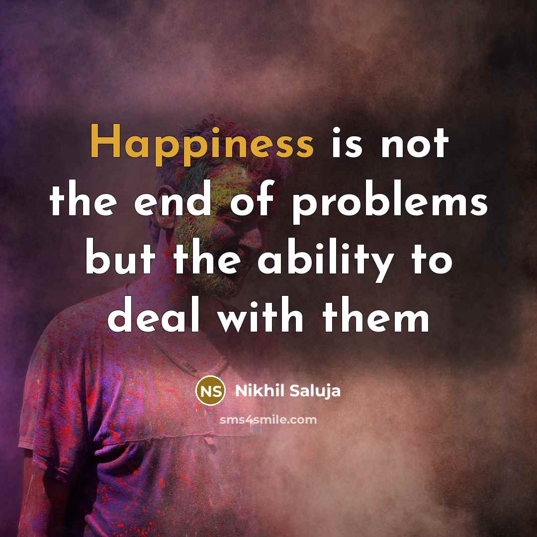 “Happiness is not the end of problems but the ability…” quote by Nikhil Saluja