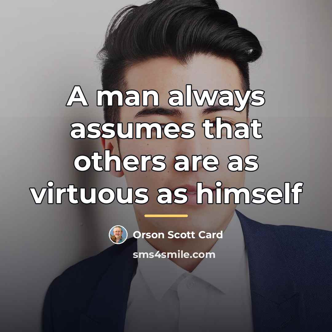 “A man always assumes that others are as virtuous as…” quote by Orson Scott Card