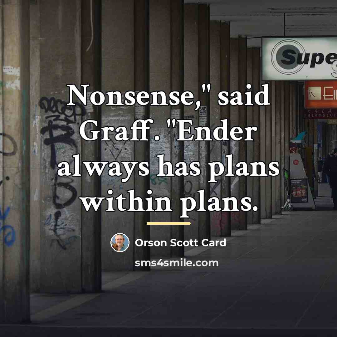 “Nonsense," said Graff. "Ender always has plans within plans.…” quote by Orson Scott Card