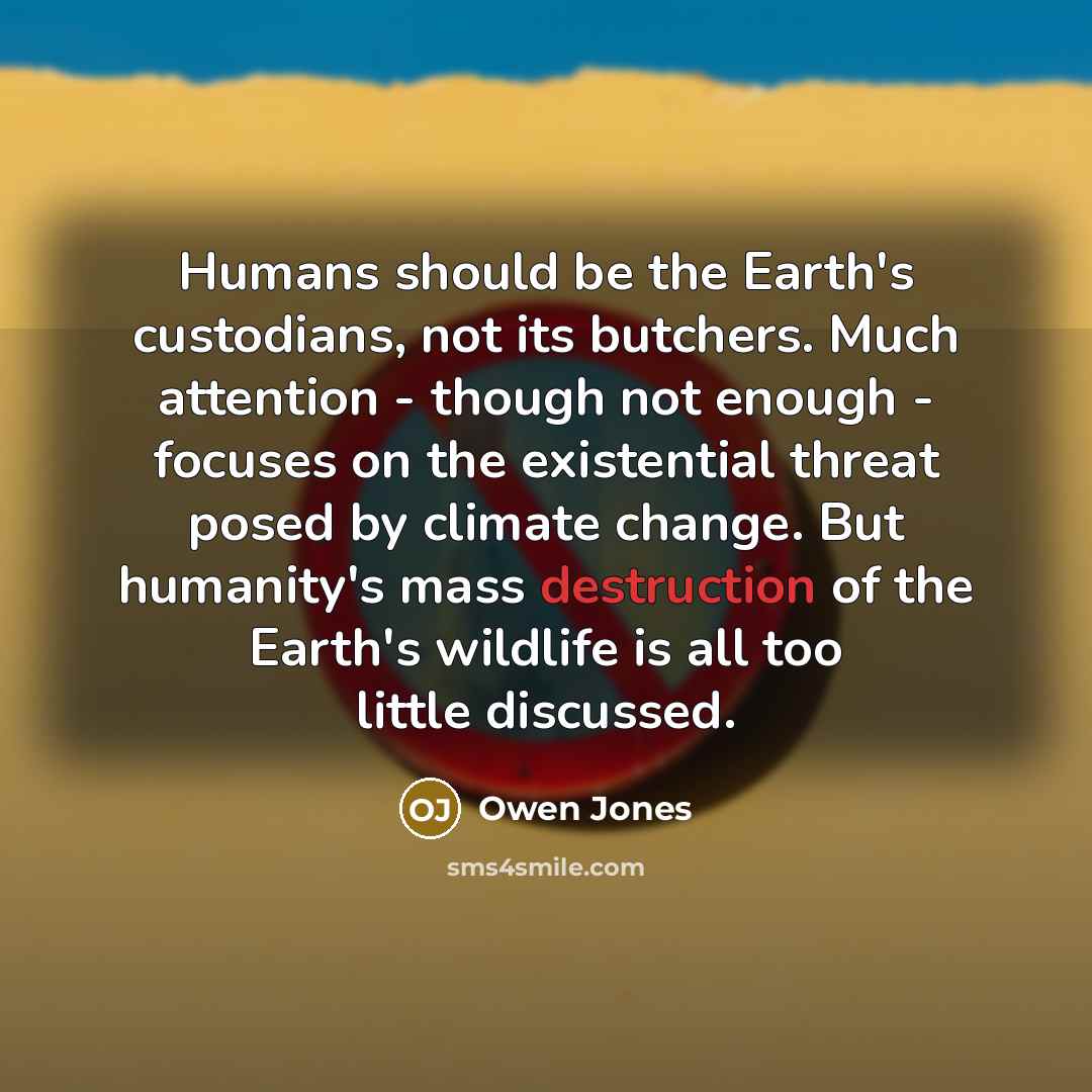 “Humans should be the Earth's custodians, not its butchers. Much…” quote by Owen Jones