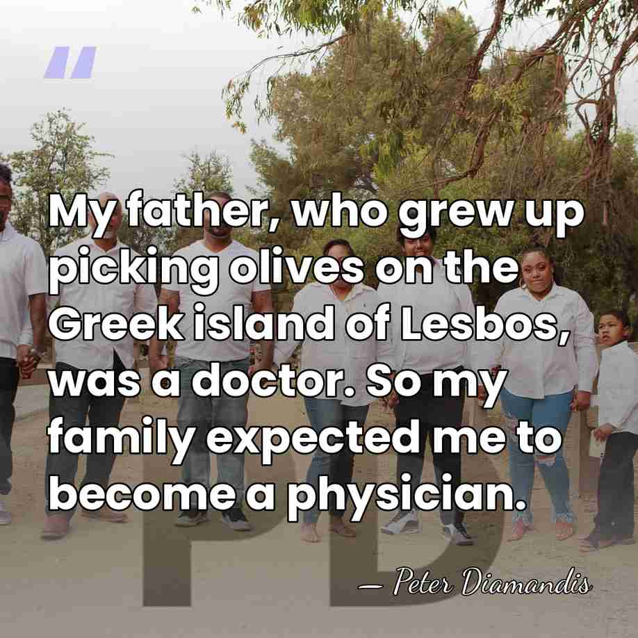 My father, who grew up picking olives on the Greek island of&hellip; - Peter Diamandis