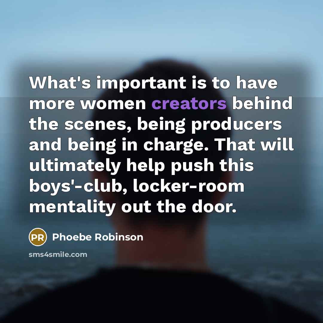 “What's important is to have more women creators behind the…” quote by Phoebe Robinson