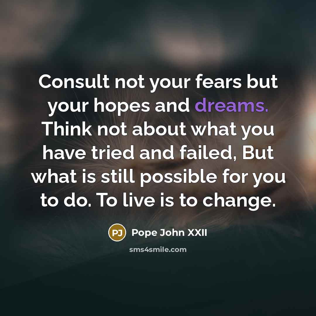 “Consult not your fears but your hopes and dreams. Think…” quote by Pope John XXII