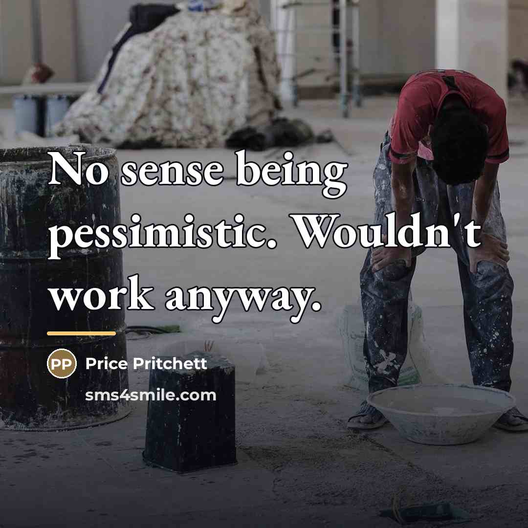 “No sense being pessimistic. Wouldn't work anyway.…” quote by Price Pritchett