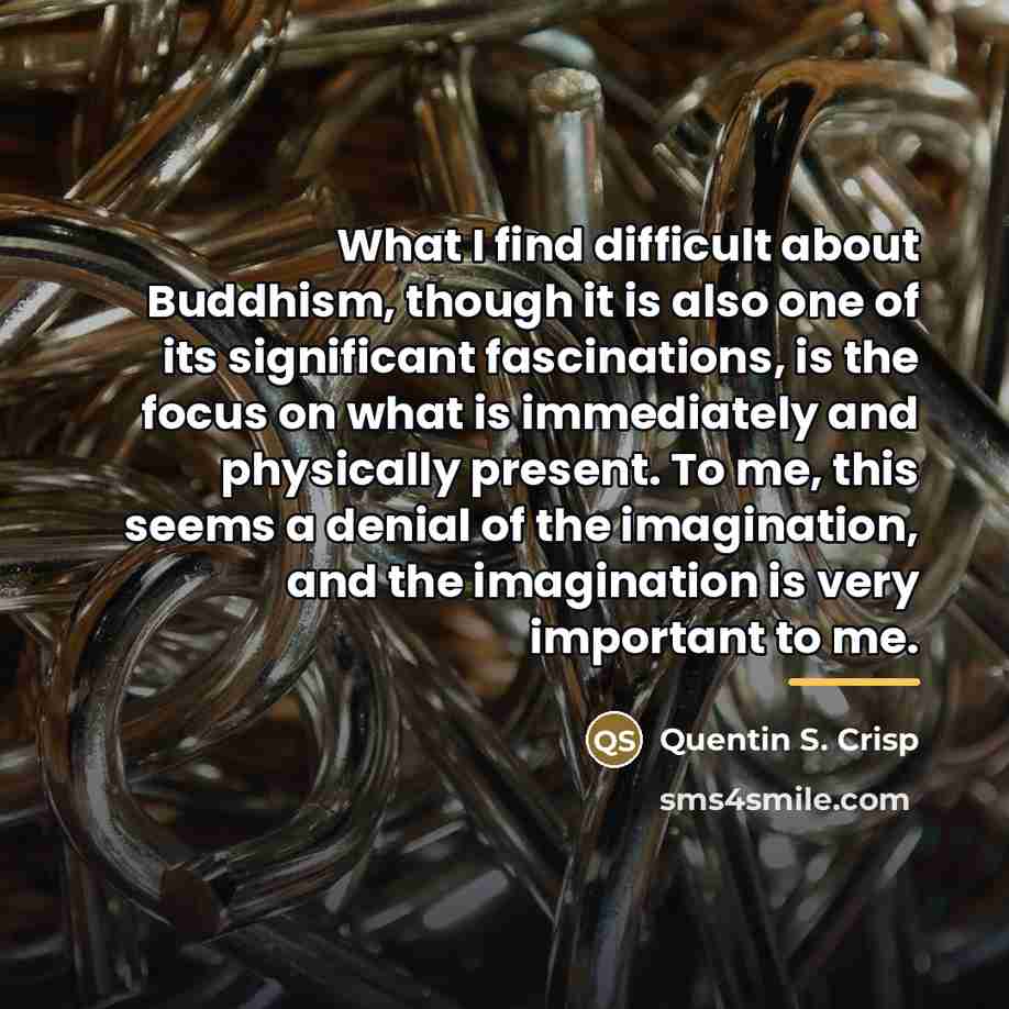 “What I find difficult about Buddhism, though it is also…” quote by Quentin S. Crisp
