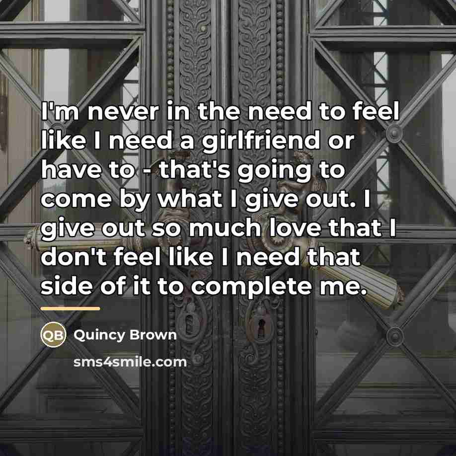 “I'm never in the need to feel like I need…” quote by Quincy Brown