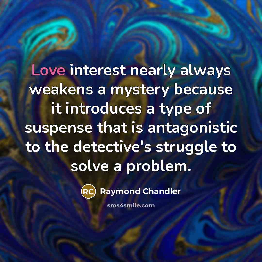 “Love interest nearly always weakens a mystery because it introduces…” quote by Raymond Chandler