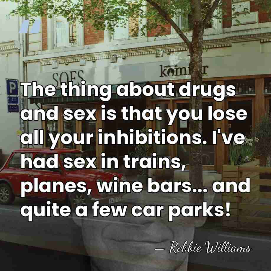 The thing about drugs and sex is that you lose all your&hellip; - Robbie Williams
