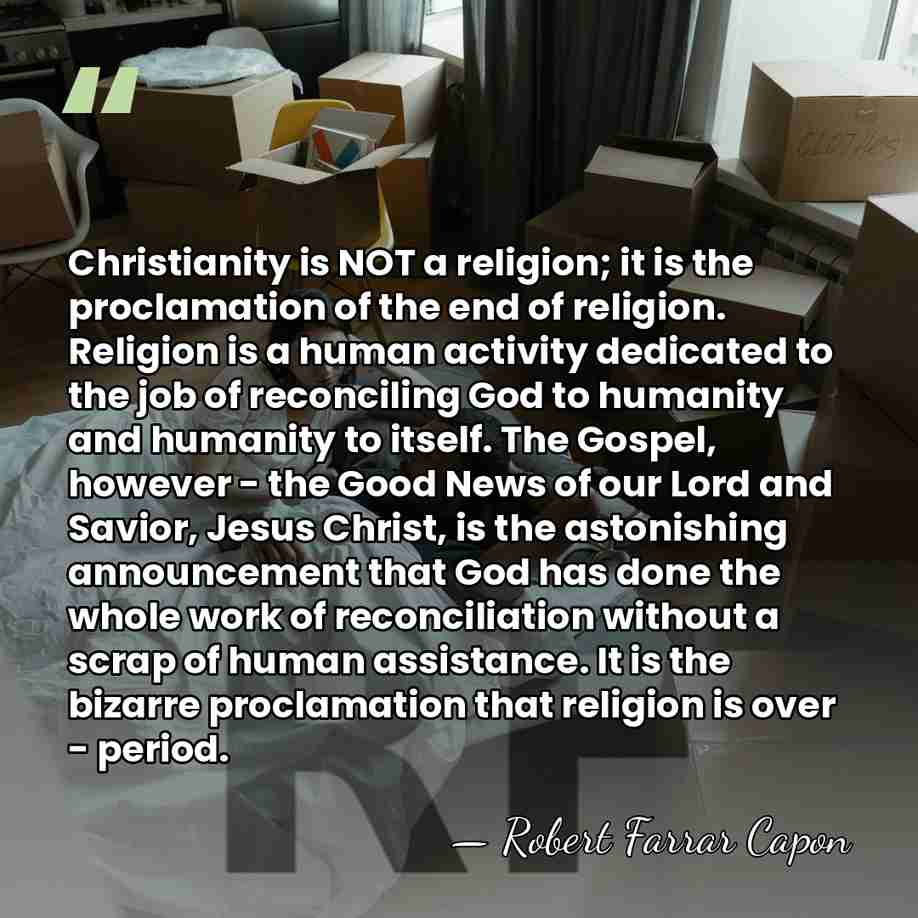 Christianity is NOT a religion; it is the proclamation of the end&hellip; - Robert Farrar Capon