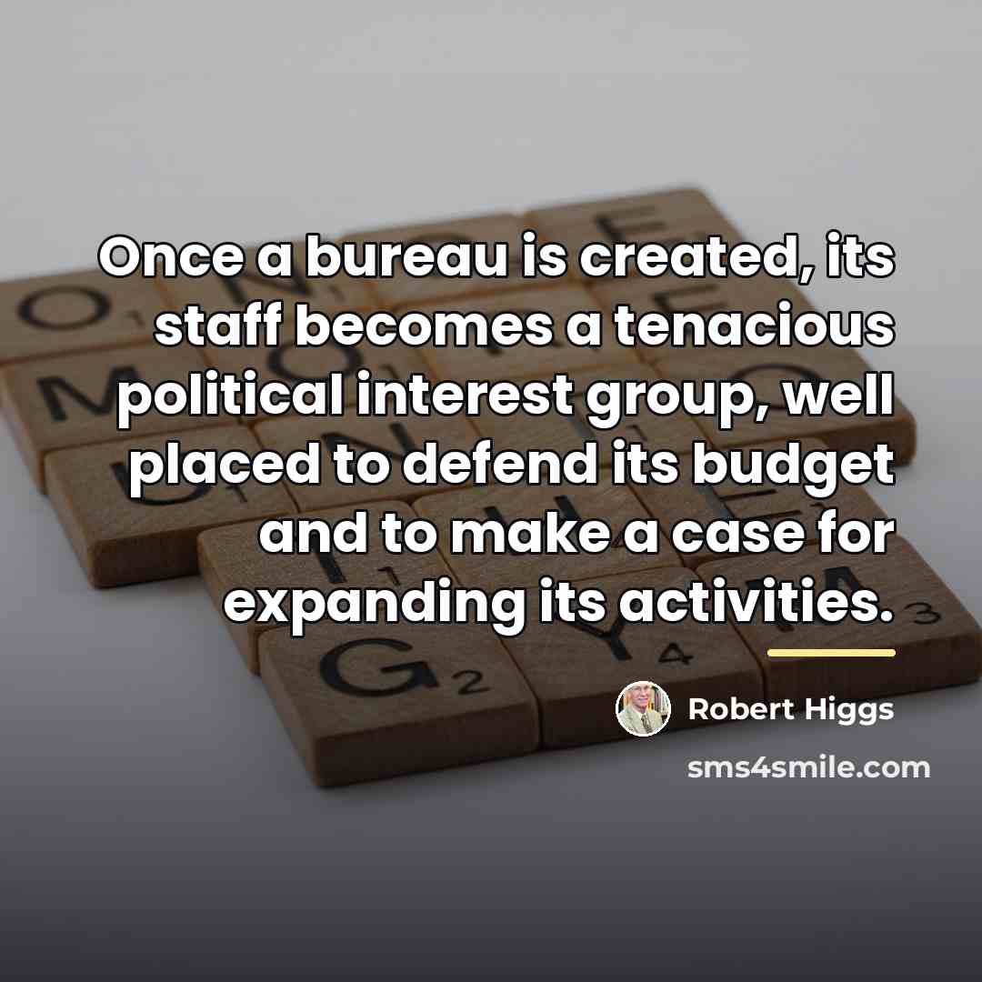“Once a bureau is created, its staff becomes a tenacious…” quote by Robert Higgs