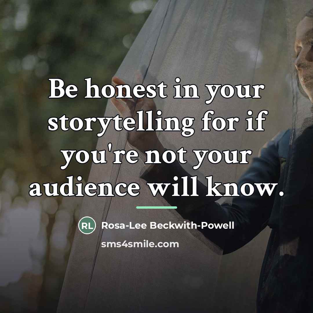 “Be honest in your storytelling for if you're not your…” quote by Rosa-Lee Beckwith-Powell