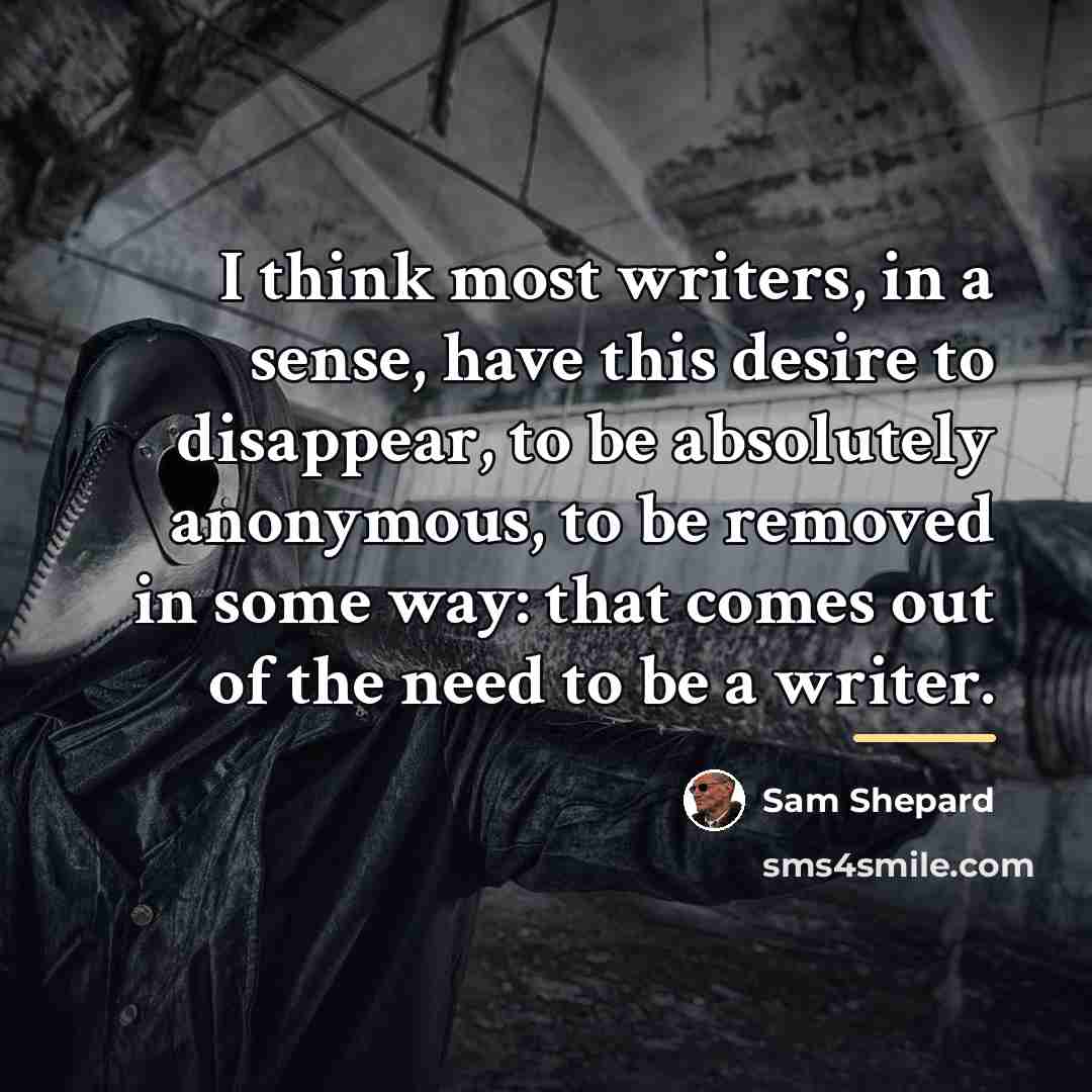 “I think most writers, in a sense, have this desire…” quote by Sam Shepard