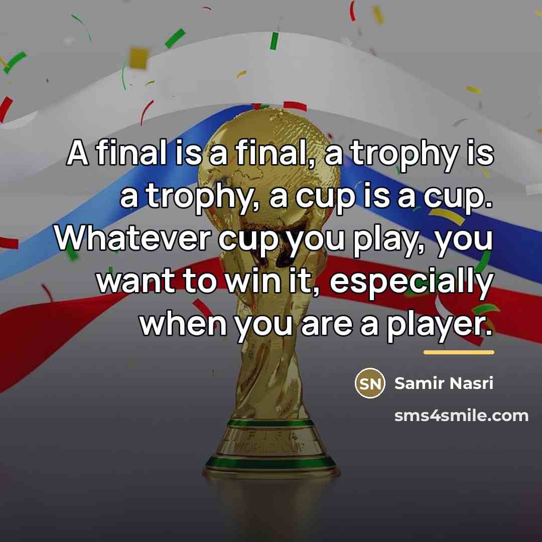 “A final is a final, a trophy is a trophy,…” quote by Samir Nasri