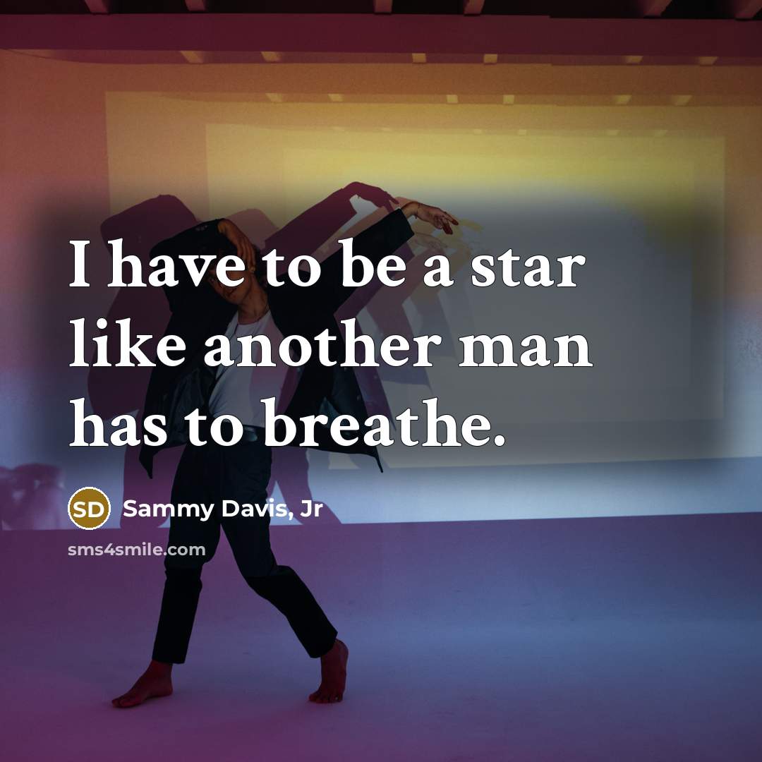 “I have to be a star like another man has to breathe.” quote by Sammy Davis, Jr