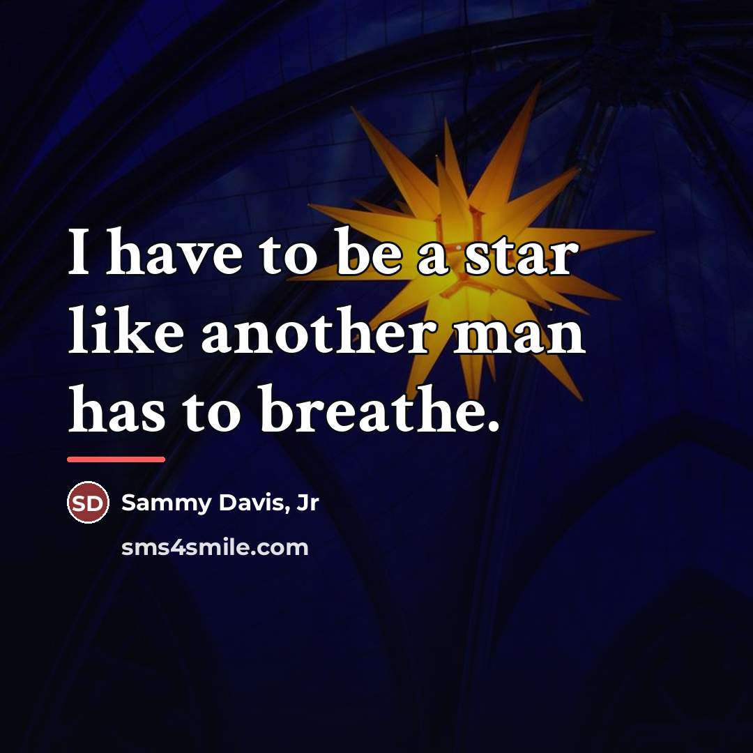 “I have to be a star like another man has…” quote by Sammy Davis, Jr