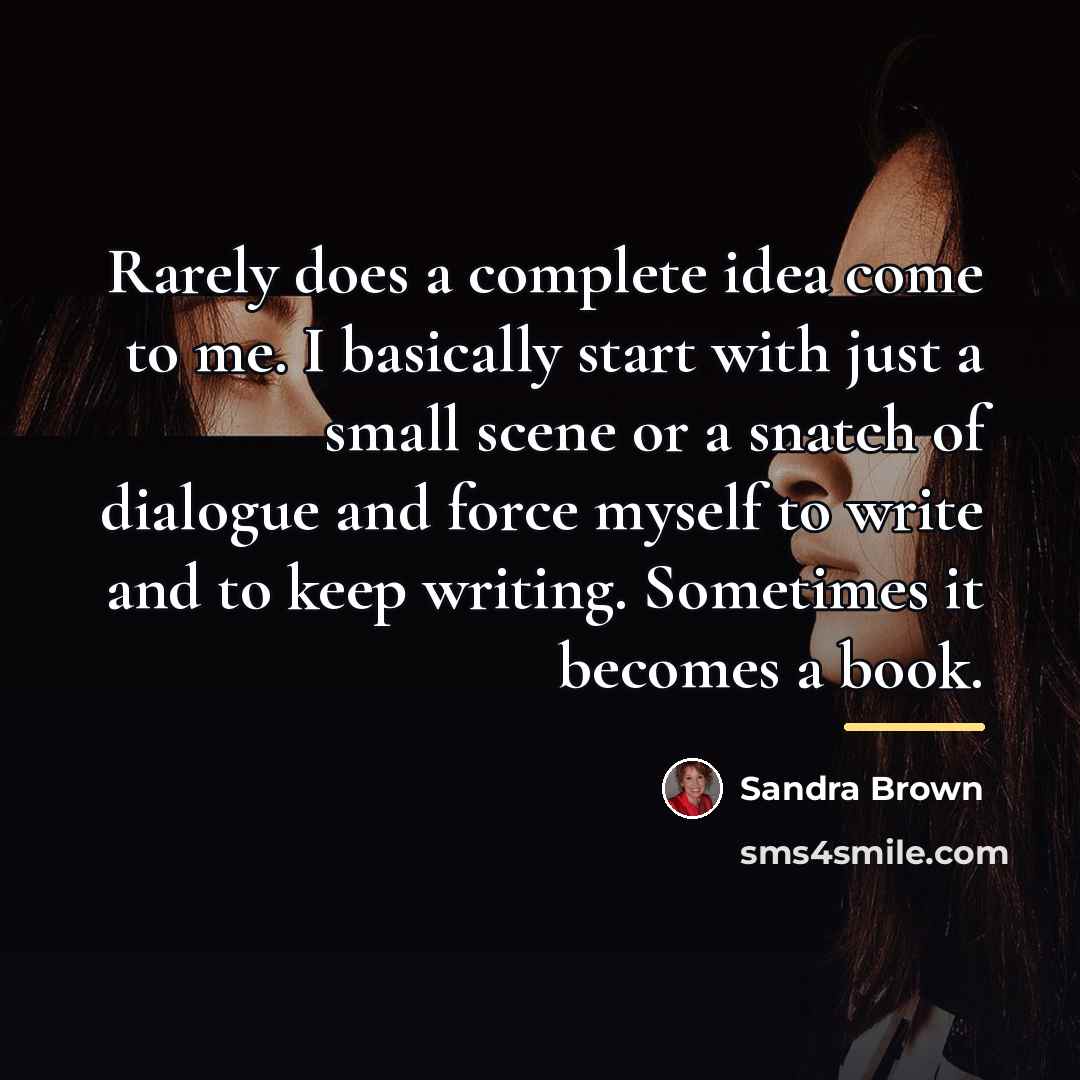“Rarely does a complete idea come to me. I basically…” quote by Sandra Brown