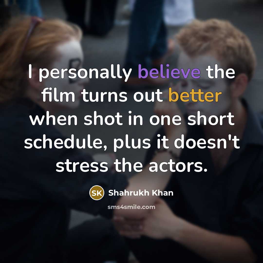 “I personally believe the film turns out better when shot…” quote by Shahrukh Khan
