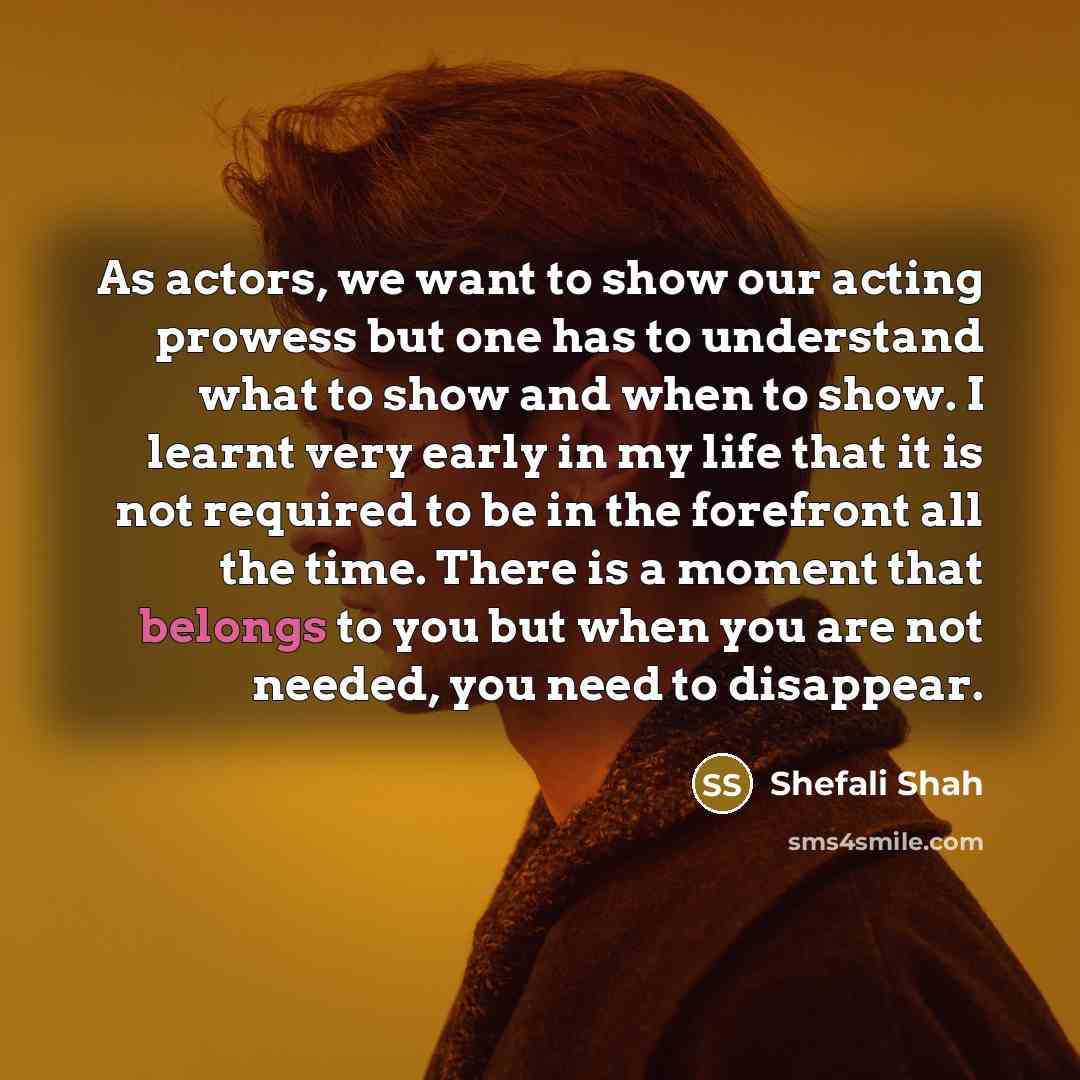 “As actors, we want to show our acting prowess but…” quote by Shefali Shah