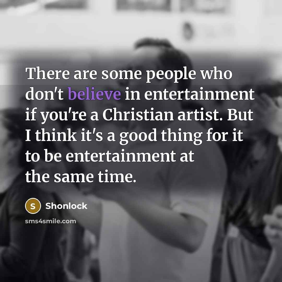 “There are some people who don't believe in entertainment if…” quote by Shonlock
