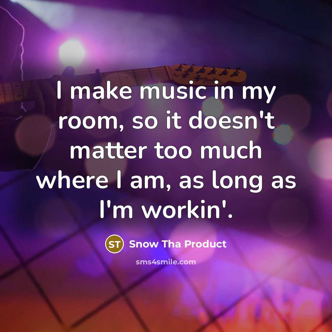 “I make music in my room, so it doesn't matter…” quote by Snow Tha Product