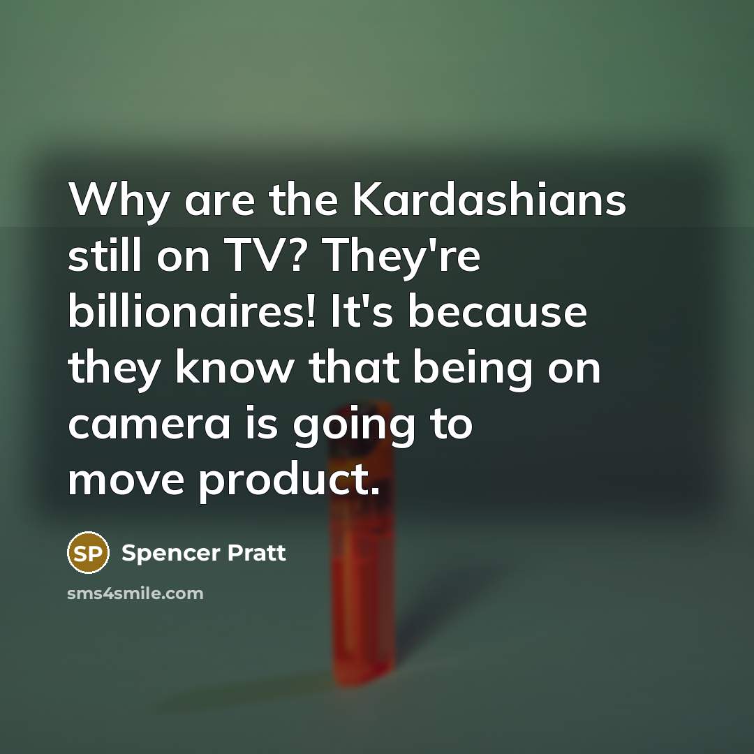 “Why are the Kardashians still on TV? They're billionaires! It's…” quote by Spencer Pratt