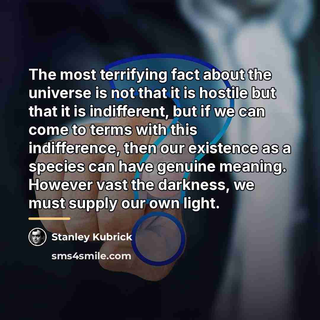 “The most terrifying fact about the universe is not that…” quote by Stanley Kubrick