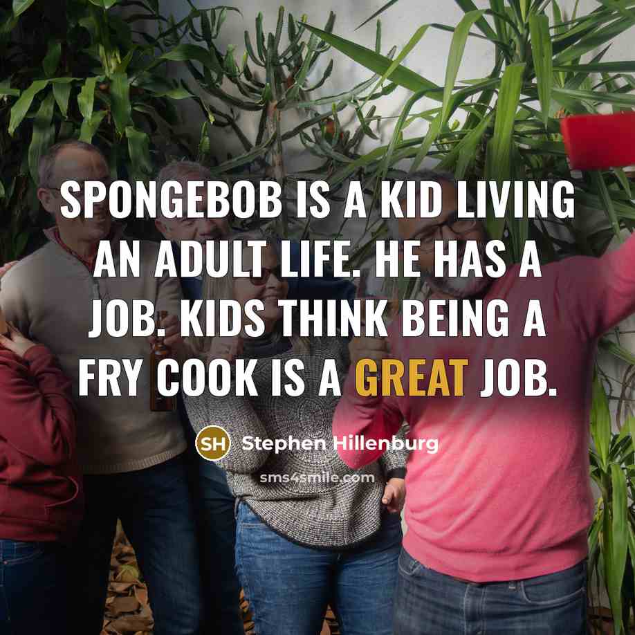 “SpongeBob is a kid living an adult life. He has…” quote by Stephen Hillenburg