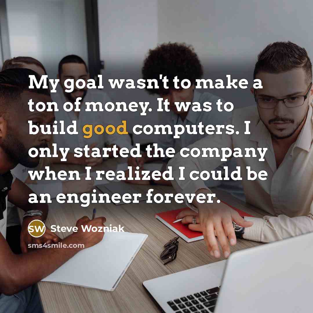 “My goal wasn't to make a ton of money. It…” quote by Steve Wozniak