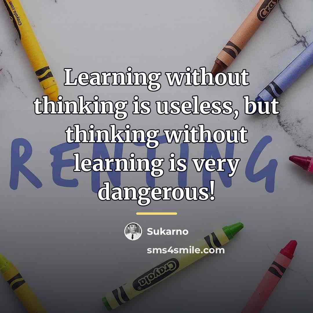 “Learning without thinking is useless, but thinking without learning is…” quote by Sukarno