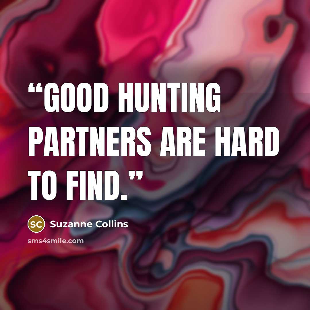 “Good hunting partners are hard to find.” quote by Suzanne Collins