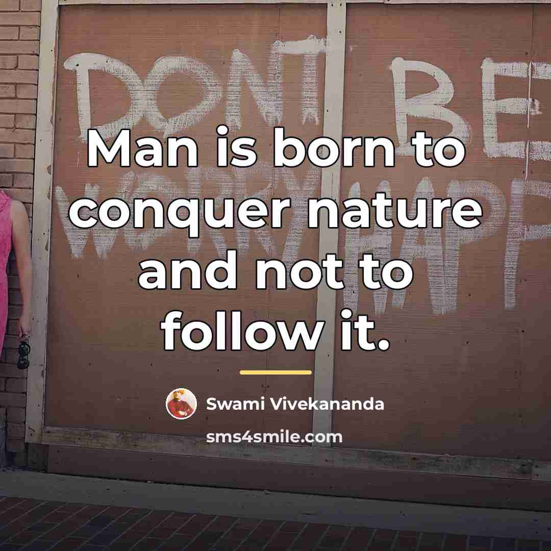 “Man is born to conquer nature and not to follow…” quote by Swami Vivekananda