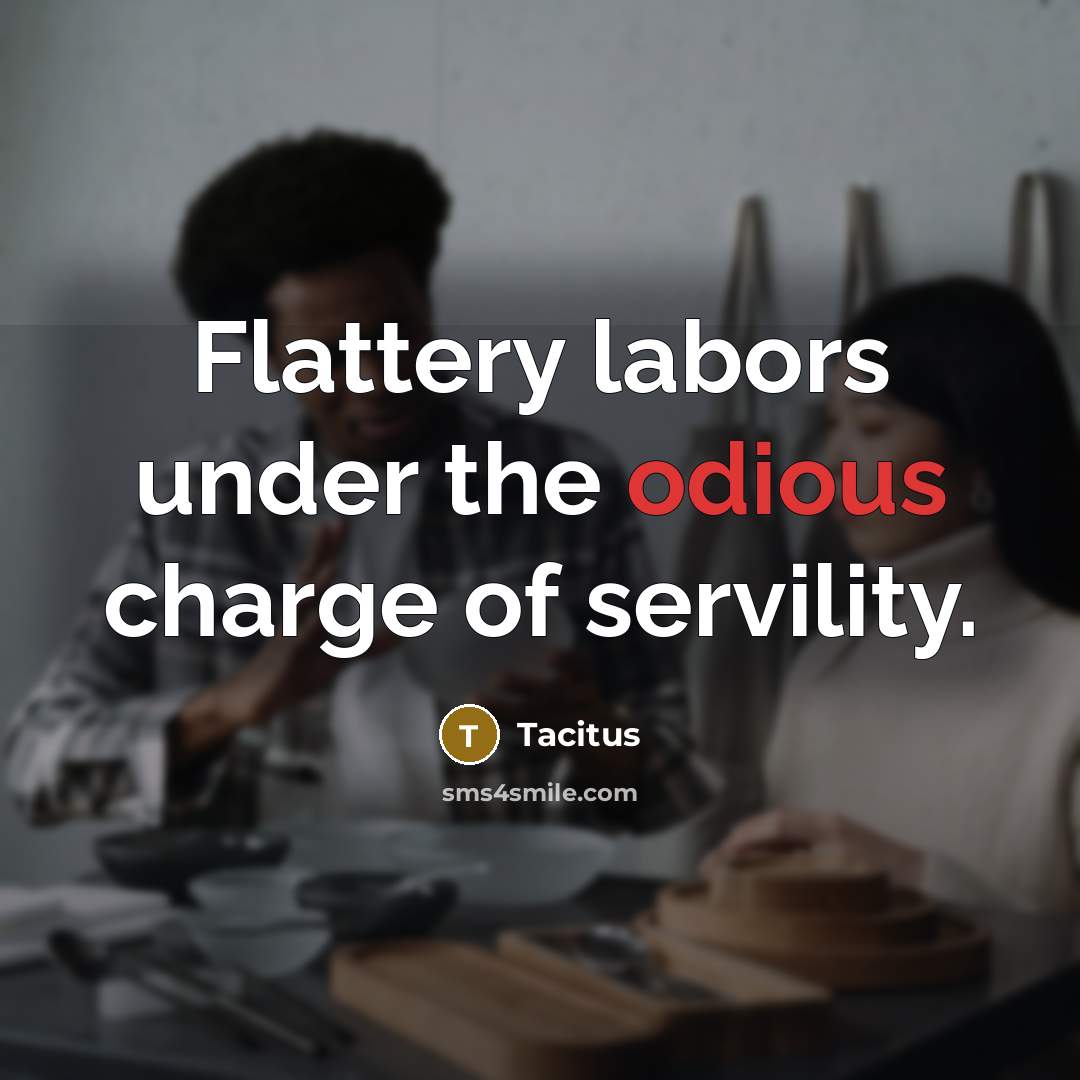“Flattery labors under the odious charge of servility.…” quote by Tacitus