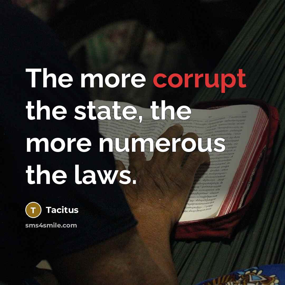 “The more corrupt the state, the more numerous the laws.…” quote by Tacitus