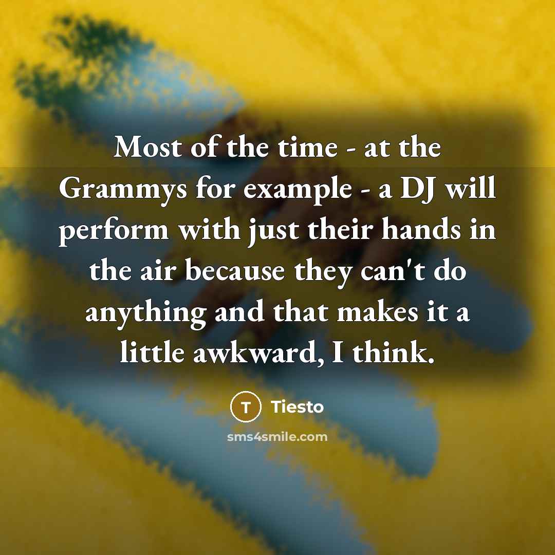 “Most of the time - at the Grammys for example…” quote by Tiesto