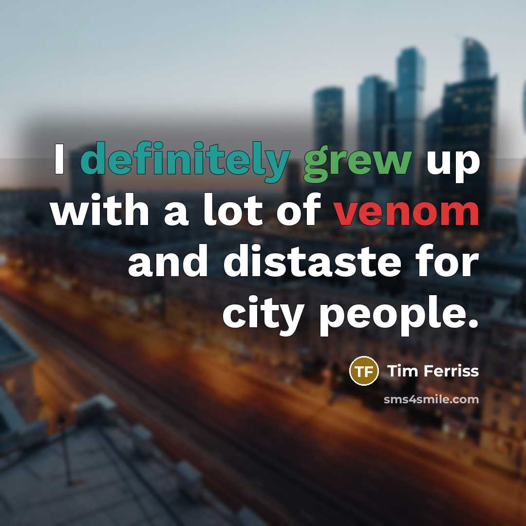“I definitely grew up with a lot of venom and…” quote by Tim Ferriss