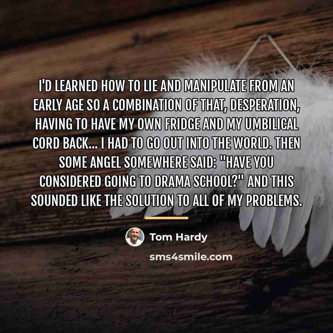 “I'd learned how to lie and manipulate from an early…” quote by Tom Hardy