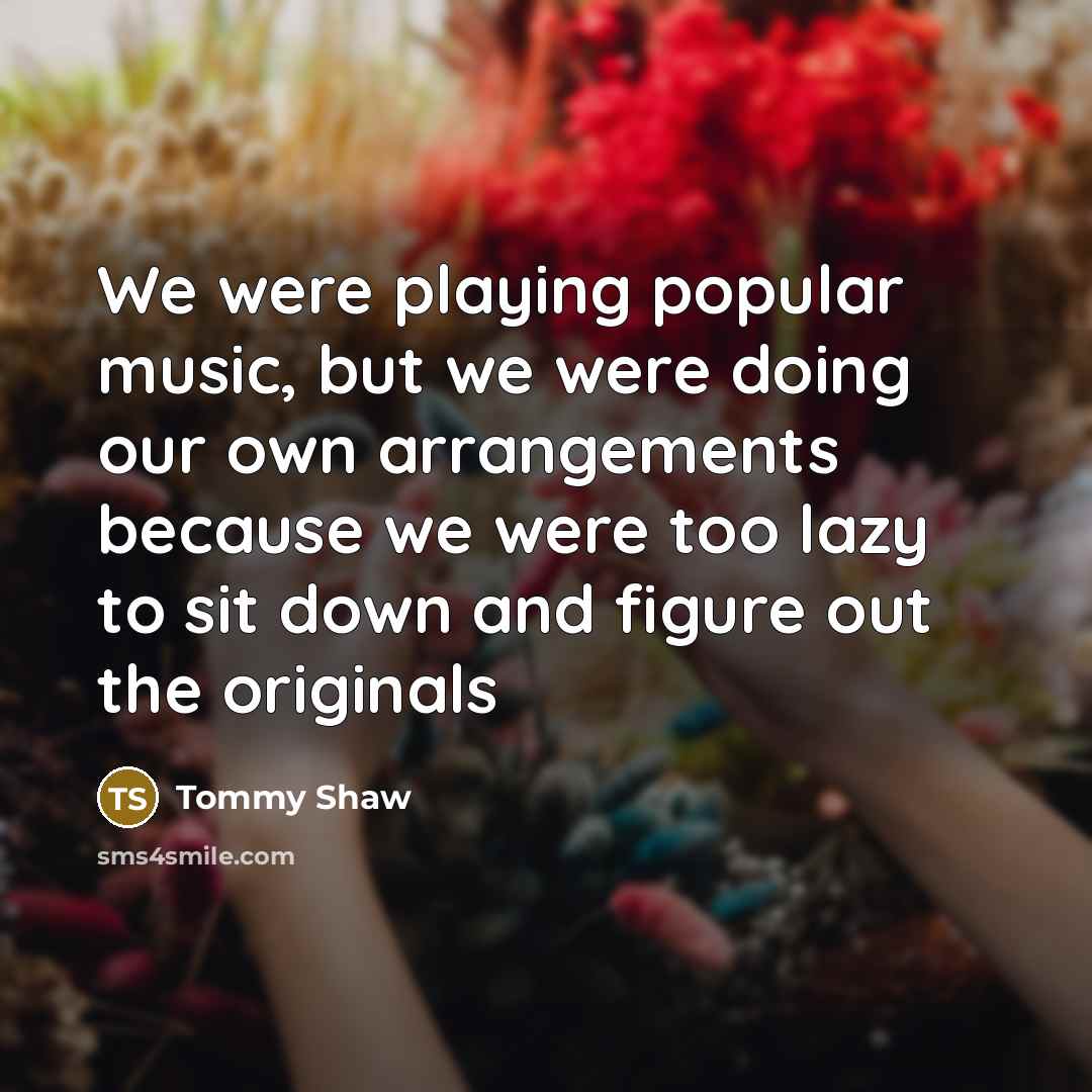 “We were playing popular music, but we were doing our…” quote by Tommy Shaw